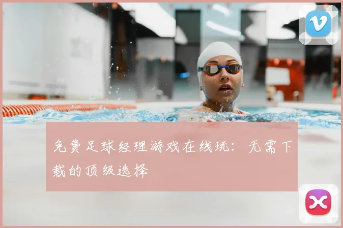 免费足球经理游戏在线玩：无需下载的顶级选择