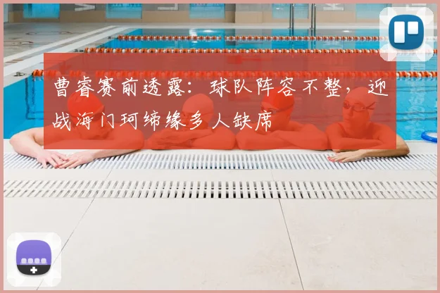曹睿赛前透露：球队阵容不整，迎战海门珂缔缘多人缺席